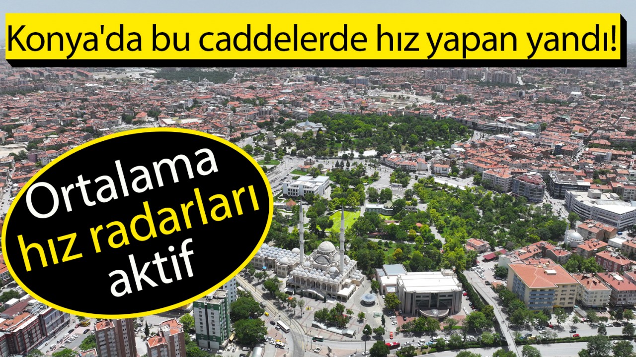 Konya'da bu caddelerde hız yapan yandı! Ortalama hız radarları aktif