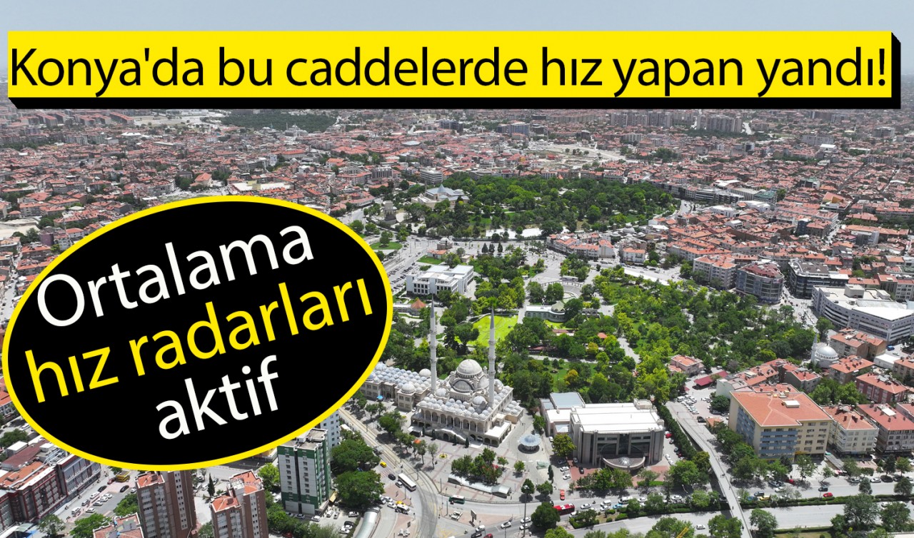 Konya'da bu caddelerde hız yapan yandı! Ortalama hız radarları aktif