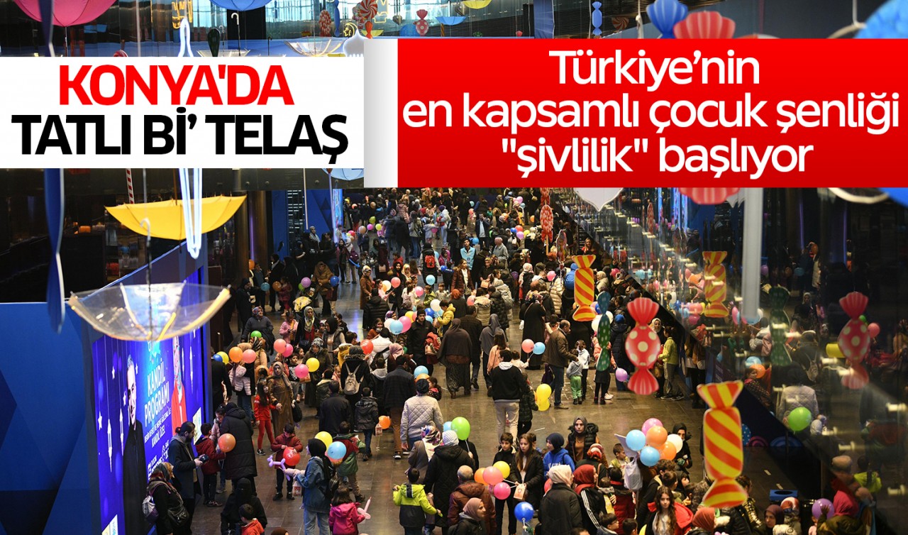 Konya'da tatlı bi’ telaş: Türkiye’nin en kapsamlı çocuk şenliği "şivlilik" başlıyor