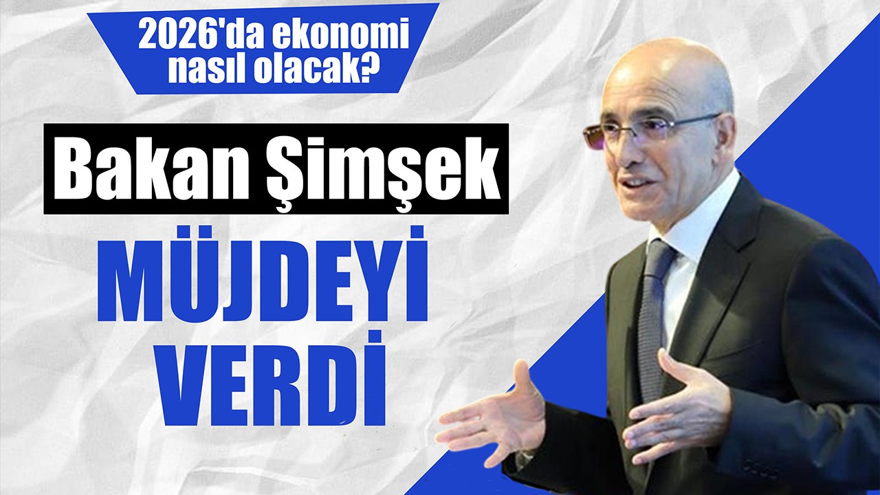 2026'da ekonomi nasıl olacak? Bakan Şimşek müjdeyi verdi!