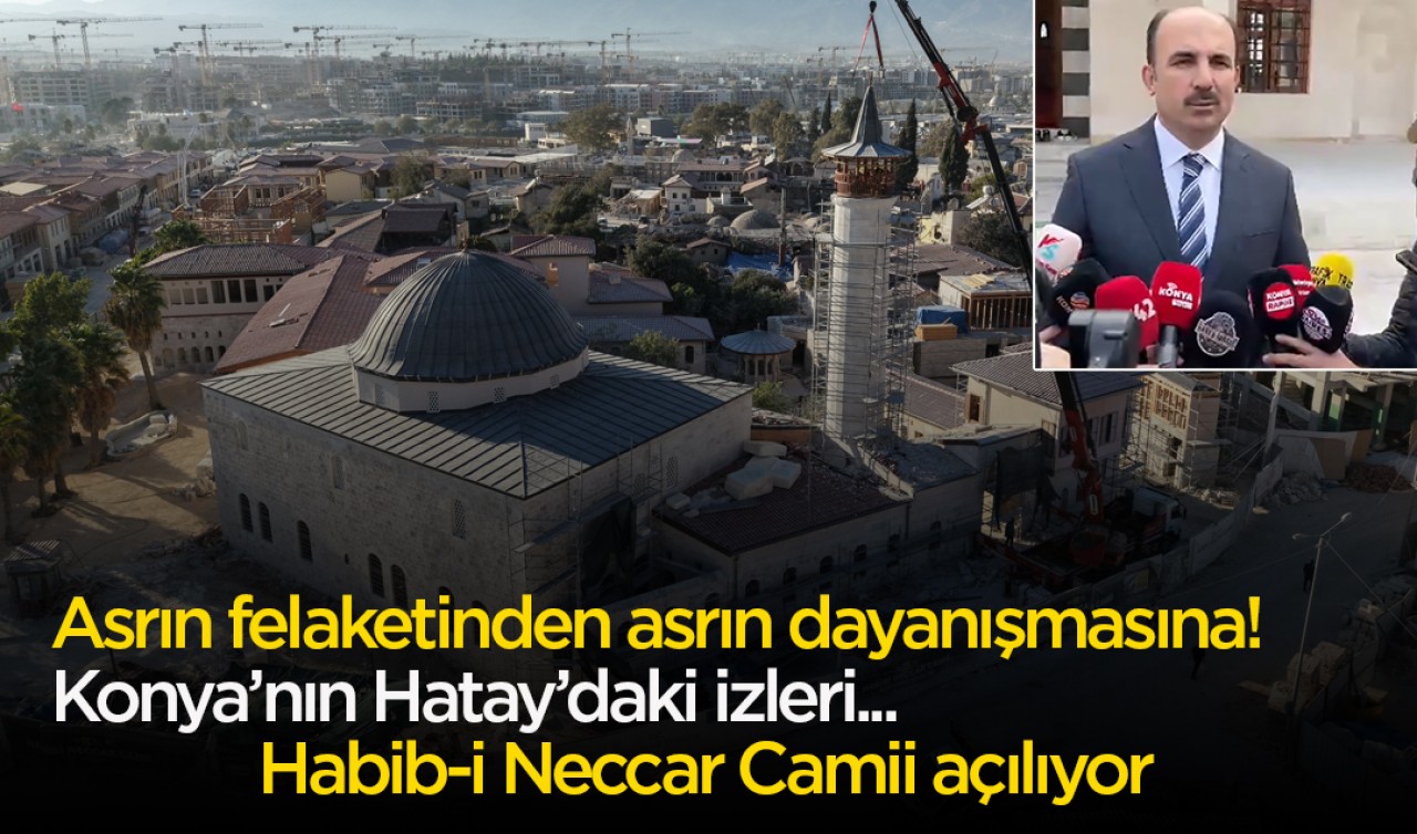 Asrın felaketinden asrın dayanışmasına! Konya’nın Hatay’daki izleri: Habib-i Neccar Camii açılıyor