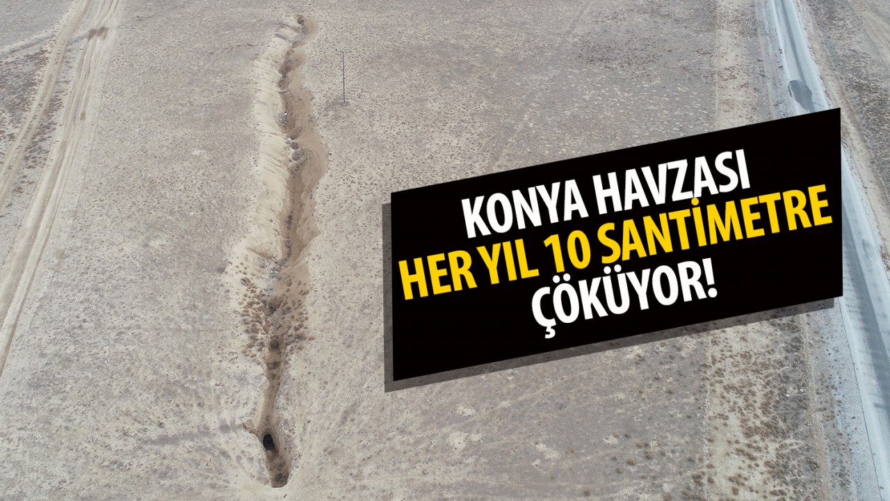 Konya Havzası, her yıl 10 santimetre çöküyor!