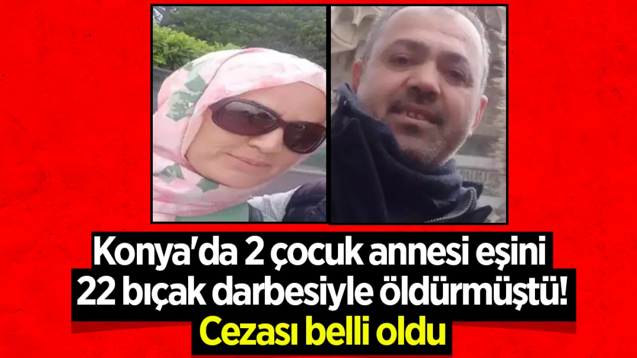 Konya'da 2 çocuk annesi eşini 22 bıçak darbesiyle öldürmüştü! Cezası belli oldu