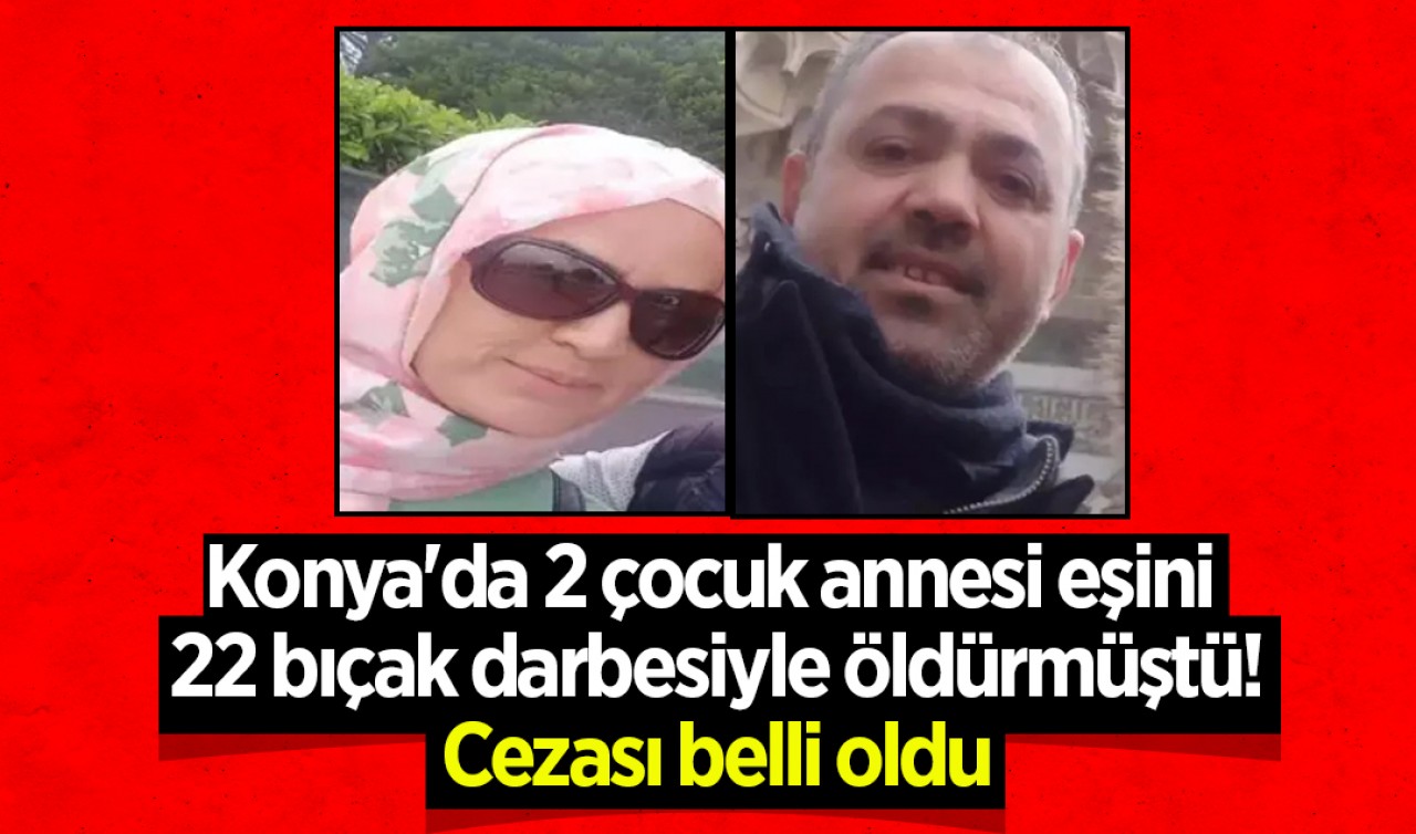 Konya'da 2 çocuk annesi eşini 22 bıçak darbesiyle öldürmüştü! Cezası belli oldu