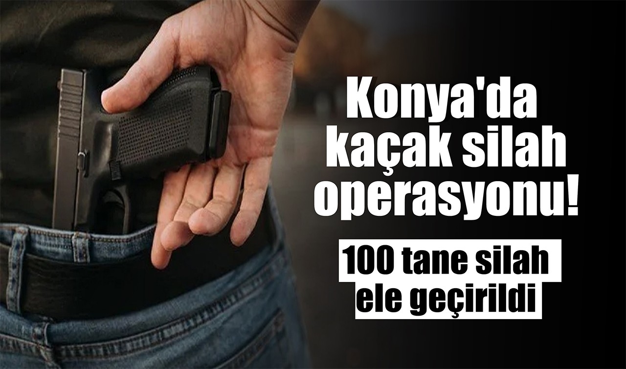 Konya'da kaçak silah operasyonu! 100 tane silah ele geçirildi