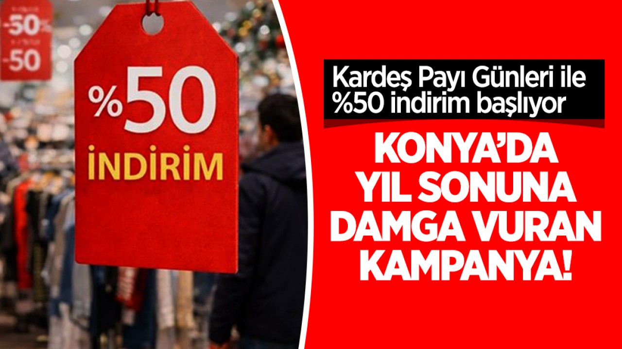 Konya’da yıl sonuna damga vuran kampanya! Kardeş Payı Günleri ile %50 indirim başlıyor
