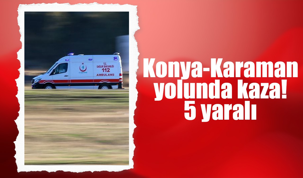 Konya- Karaman yolunda kaza! 5 yaralı
