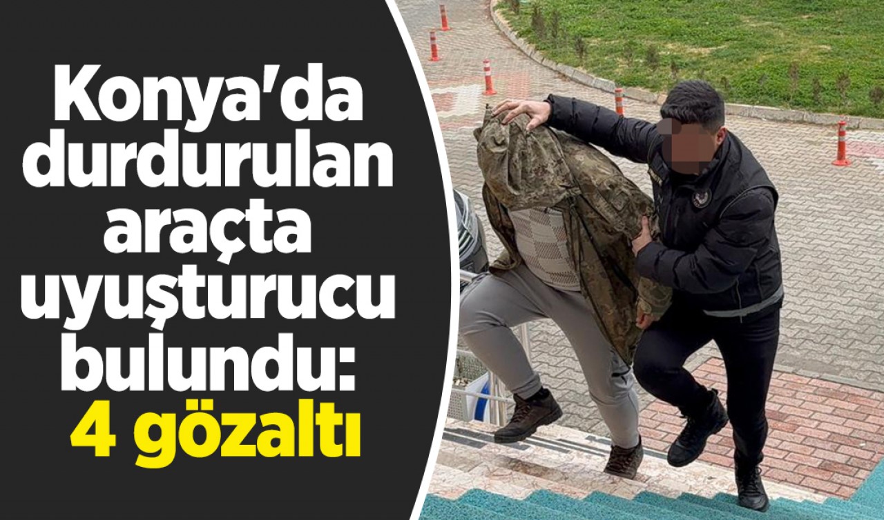 Konya'da durdurulan araçta uyuşturucu bulundu: 4 gözaltı