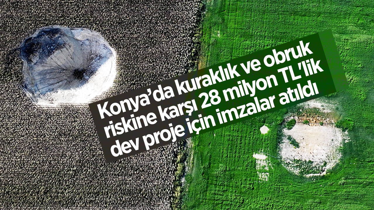 Konya’da kuraklık ve obruk riskine karşı 28 milyon TL'lik dev proje için imzalar atıldı