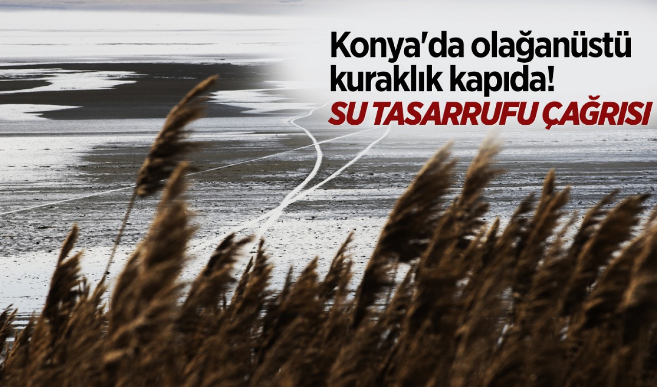Konya'da olağanüstü kuraklık kapıda! Su tasarrufu çağrısı