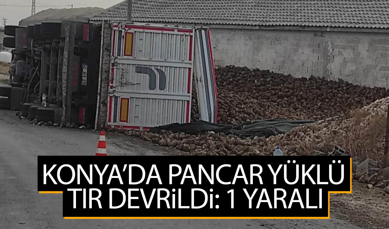 Konya’da pancar yüklü tır devrildi: 1 yaralı
