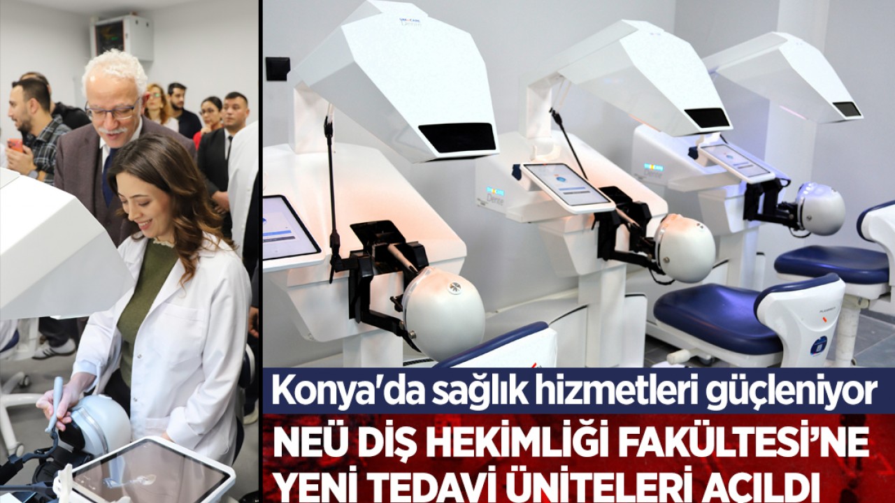 Konya'da sağlık hizmetleri güçleniyor: NEÜ Diş Hekimliği Fakültesi’ne yeni tedavi üniteleri açıldı