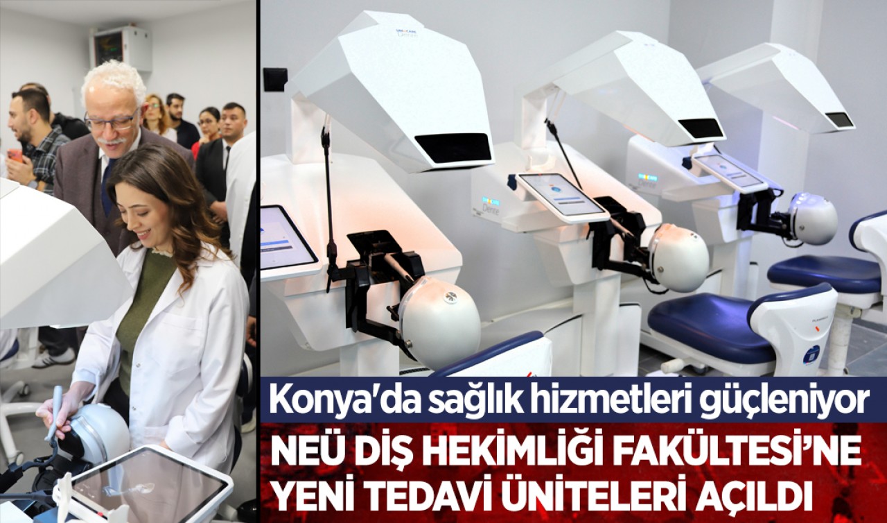 Konya'da sağlık hizmetleri güçleniyor: NEÜ Diş Hekimliği Fakültesi’ne yeni tedavi üniteleri açıldı