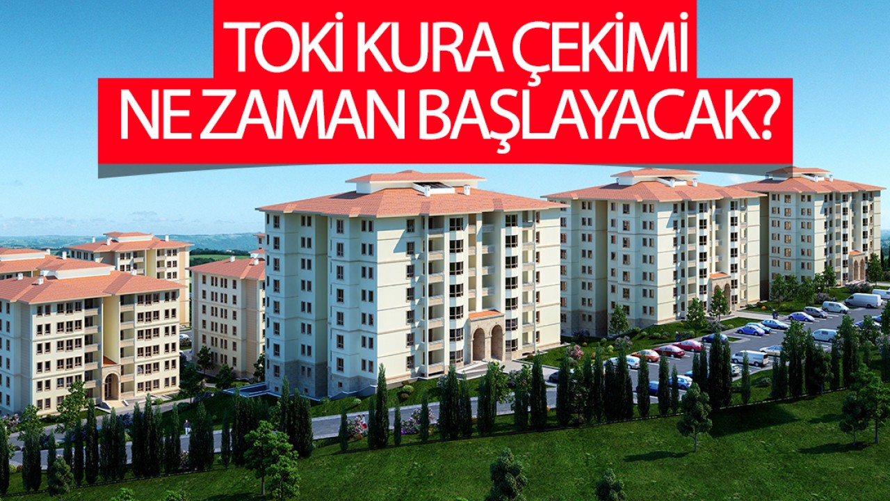 TOKİ kura çekimi ne zaman başlayacak?