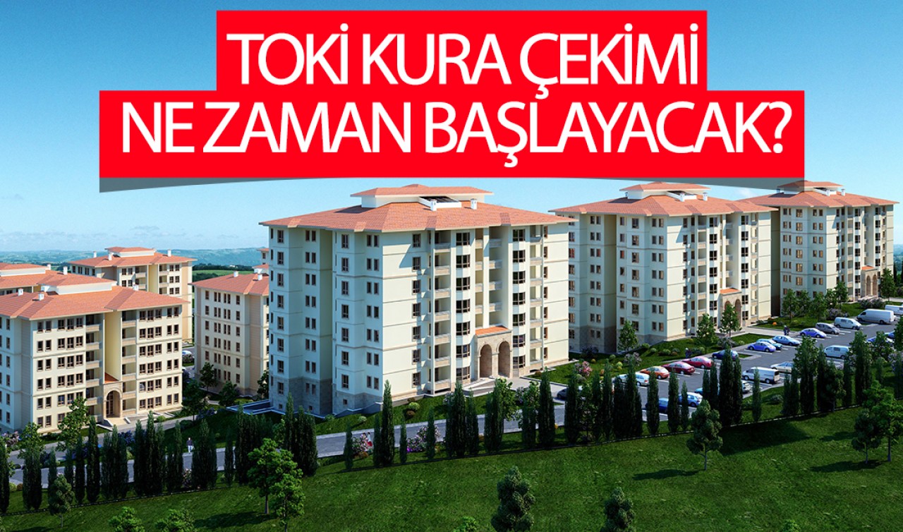 TOKİ kura çekimi ne zaman başlayacak?