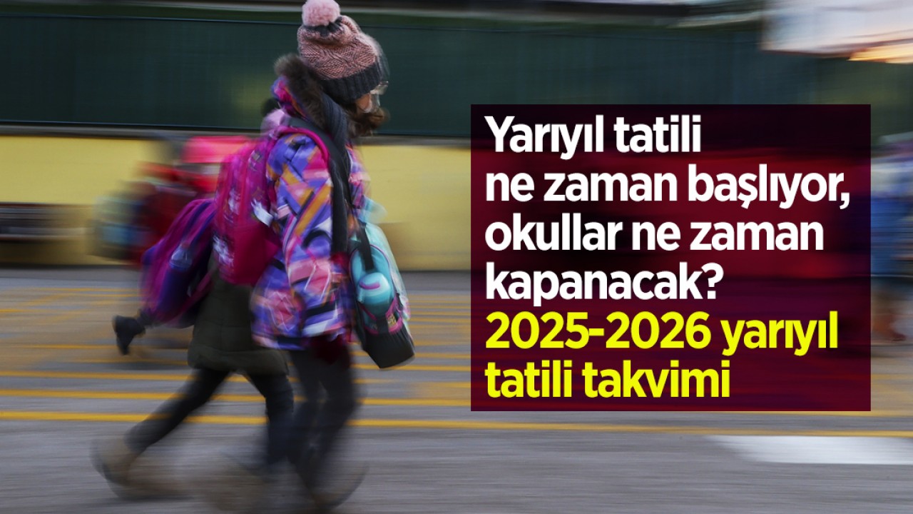 Yarıyıl tatili ne zaman başlıyor, okullar ne zaman kapanacak? 2025-2026 yarıyıl tatili takvimi