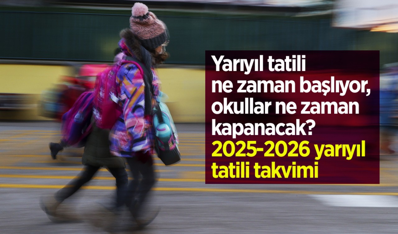 Yarıyıl tatili ne zaman başlıyor, okullar ne zaman kapanacak? 2025-2026 yarıyıl tatili takvimi