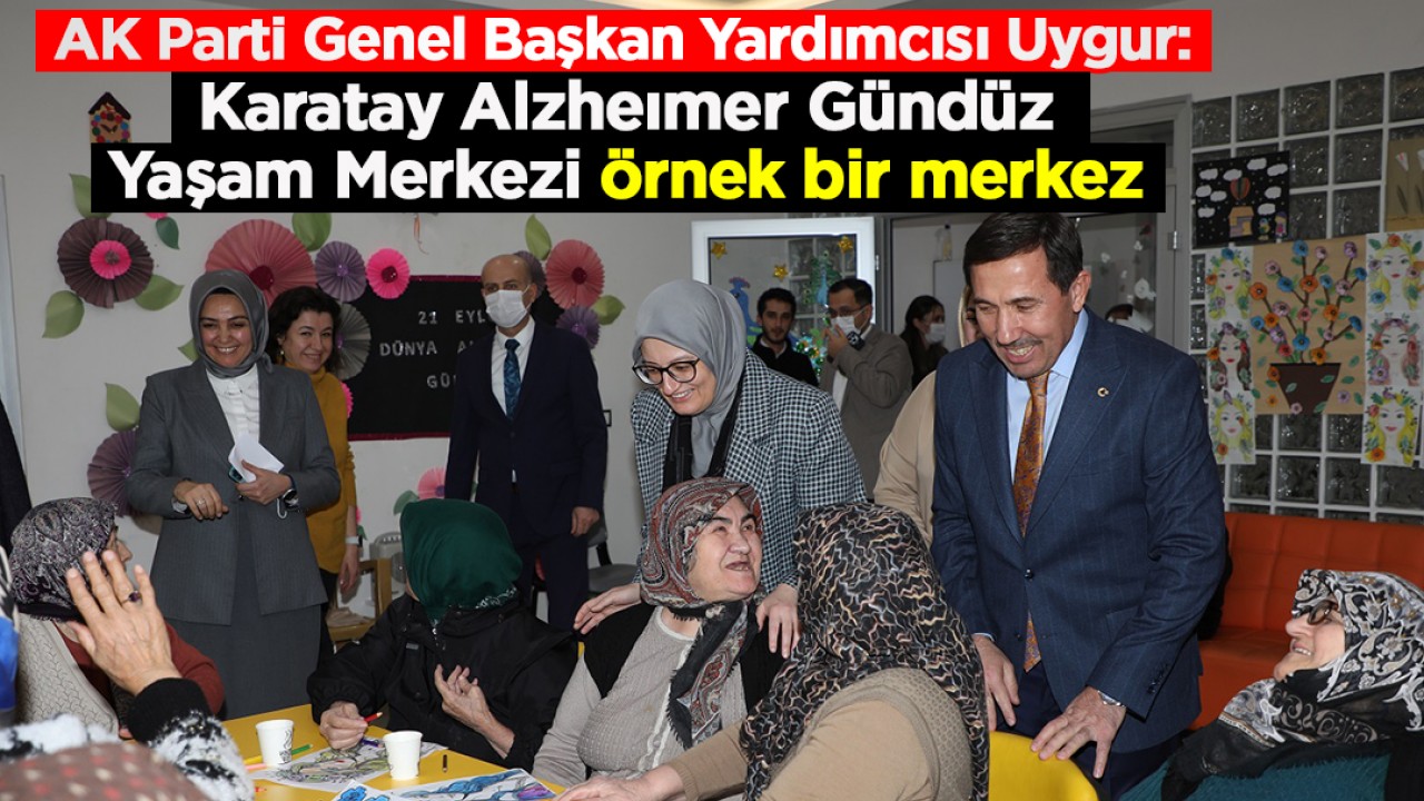 AK Parti Genel Başkan Yardımcısı Uygur: Karatay Alzheımer Gündüz Yaşam Merkezi örnek bir merkez