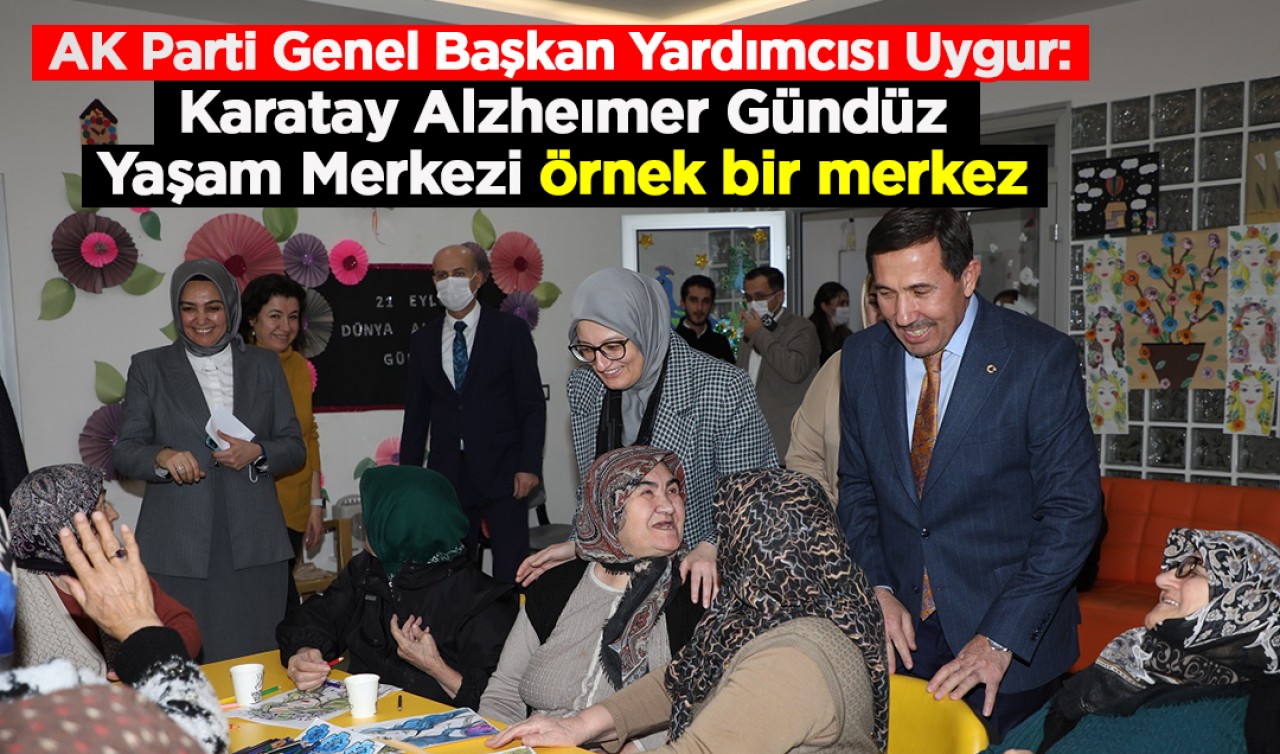 AK Parti Genel Başkan Yardımcısı Uygur: Karatay Alzheımer Gündüz Yaşam Merkezi örnek bir merkez