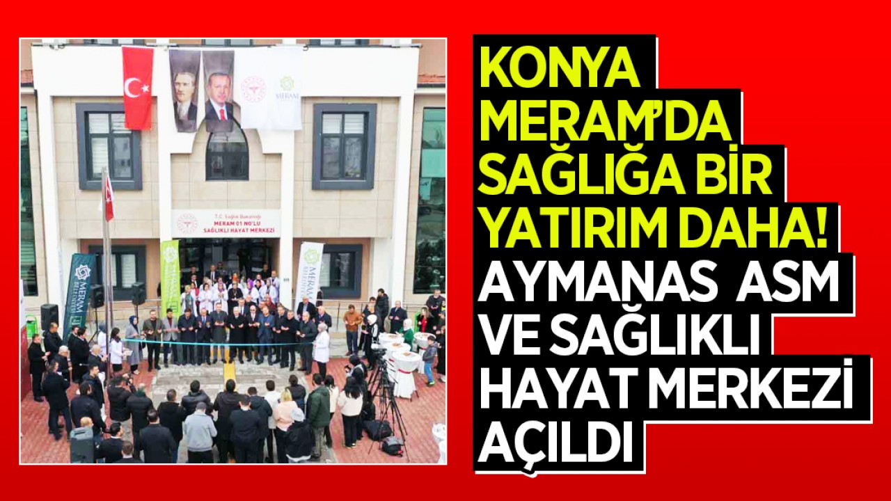 Konya Meram’da sağlığa bir yatırım daha! Aymanas ASM VE Sağlıklı Hayat Merkezi açıldı