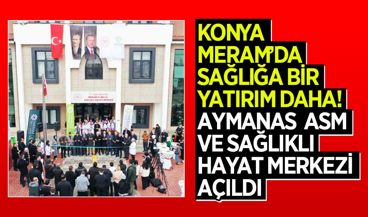 Konya Meram’da sağlığa bir yatırım daha! Aymanas ASM VE Sağlıklı Hayat Merkezi açıldı
