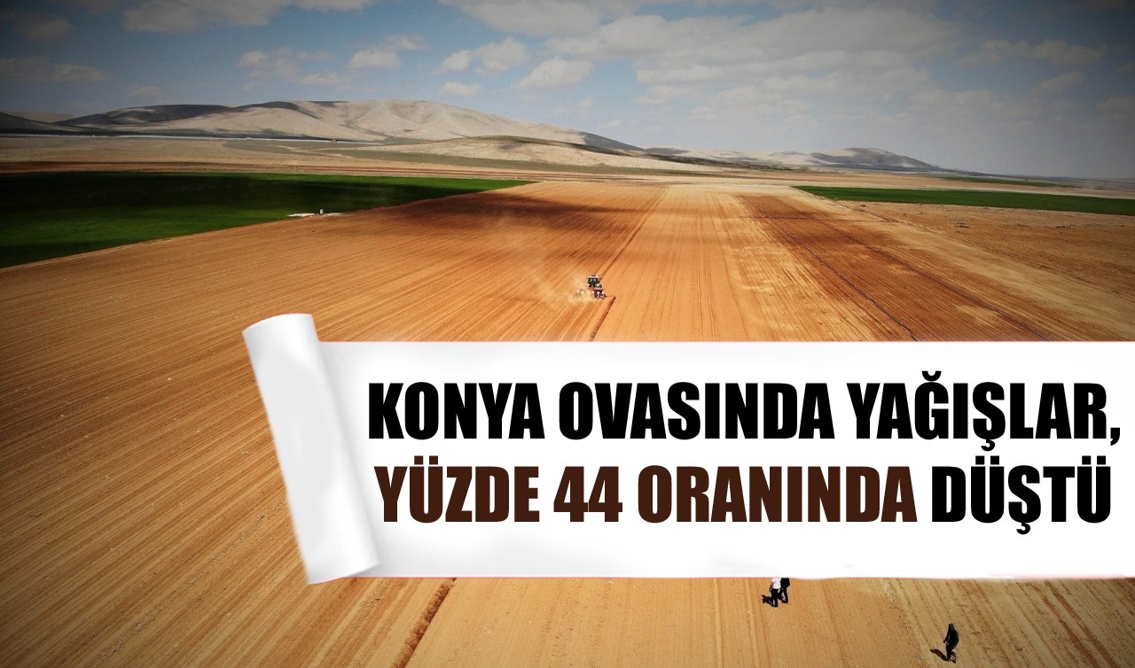 Konya Ovasında yağışlar, yüzde 44 oranında düştü