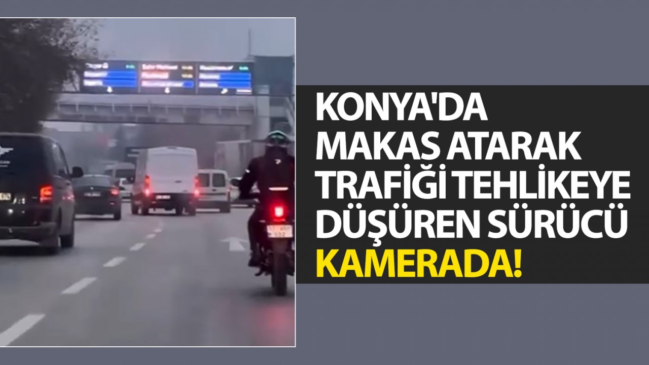 Konya'da makas atarak trafiği tehlikeye düşüren sürücü kamerada