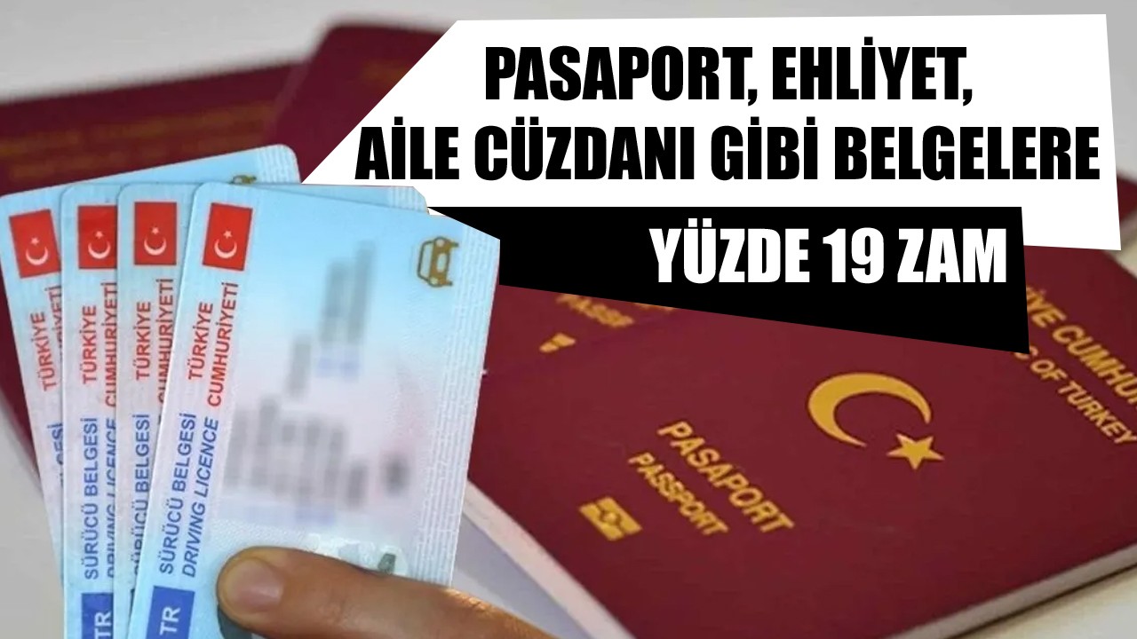 Pasaport, ehliyet, aile cüzdanı gibi belgelere yüzde 19 zam