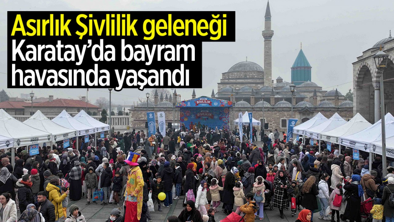 Asırlık Şivlilik geleneği Karatay’da bayram havasında yaşandı