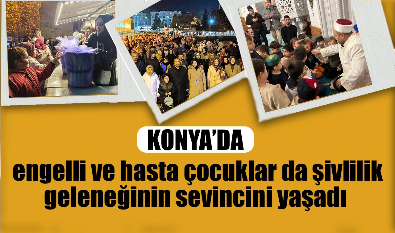 Konya'da engelli ve hasta çocuklar da şivlilik geleneğinin sevincini yaşadı