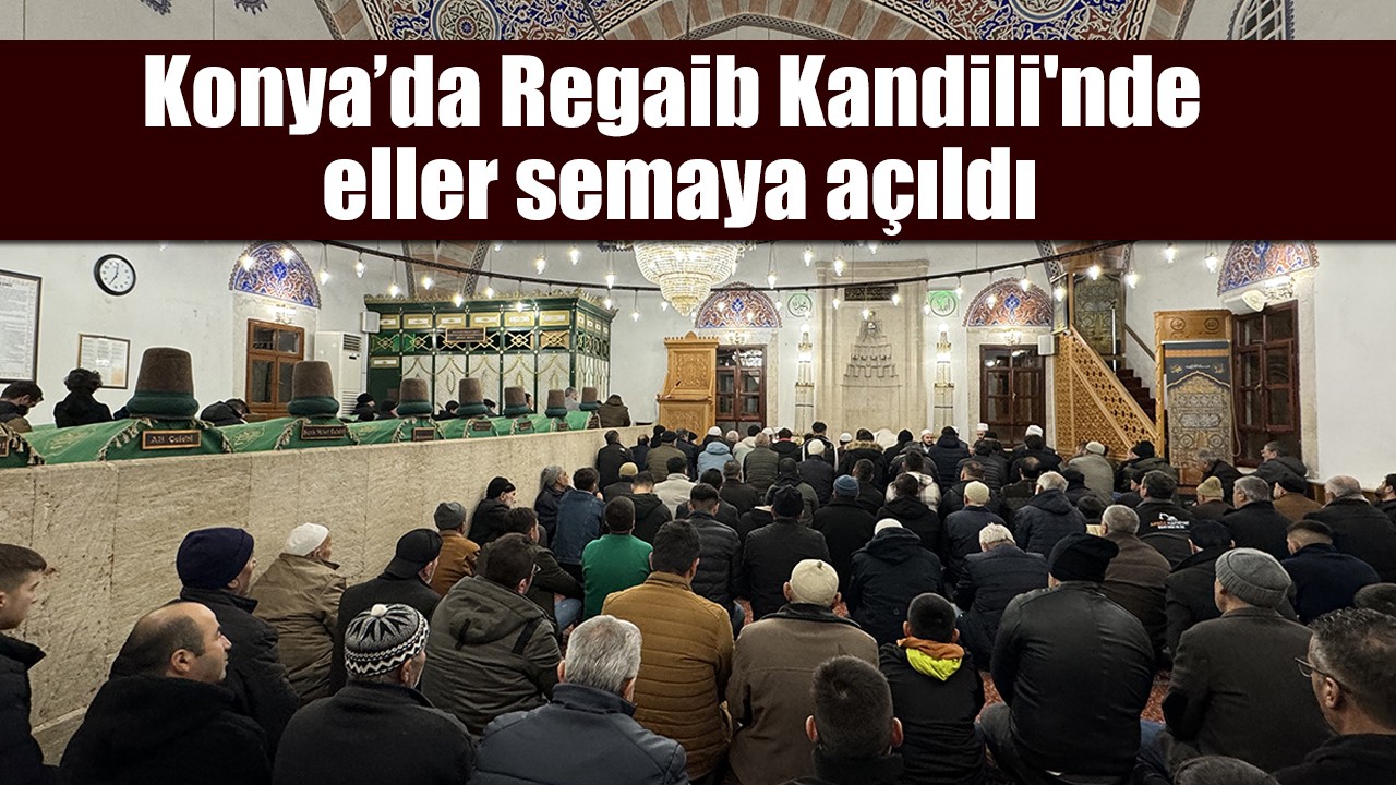 Konya’da Regaib Kandili'nde eller semaya açıldı