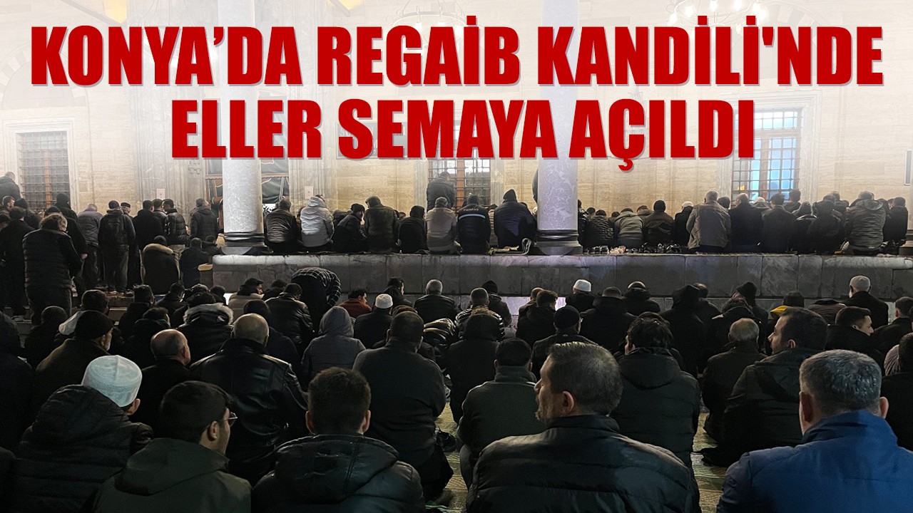 Konya’da Regaib Kandili'nde eller semaya açıldı