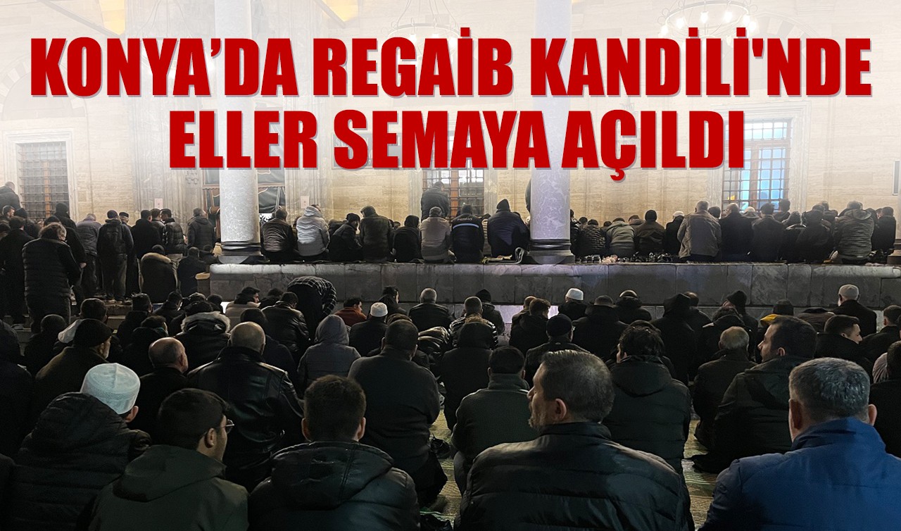 Konya’da Regaib Kandili'nde eller semaya açıldı