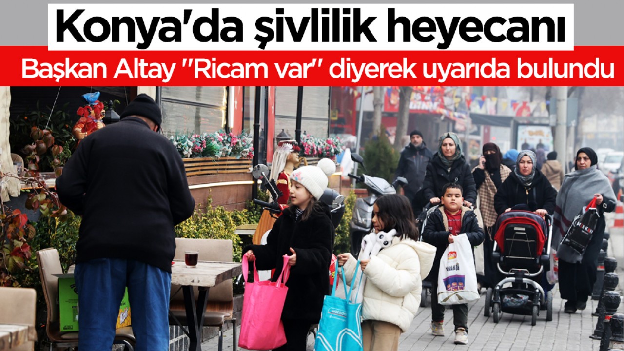 Konya'da şivlilik heyecanı: Başkan Altay "Ricam var" diyerek uyarıda bulundu