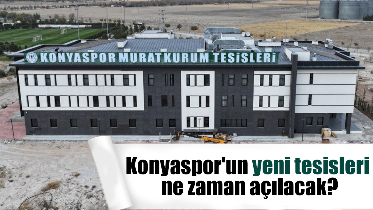 Konyaspor'un yeni tesisleri ne zaman açılacak?