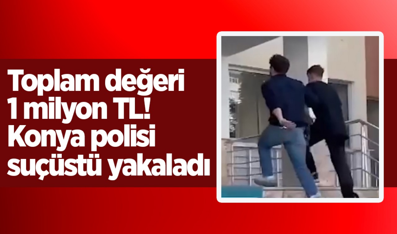 Toplam değeri 1 milyon 214 bin 950 lira! Konya polisi suçüstü yakaladı