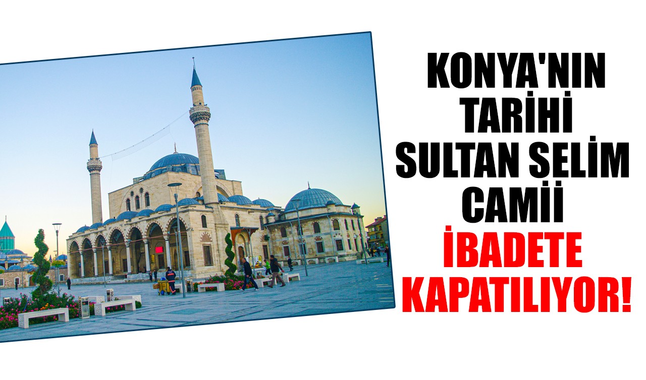 Son Cuma namazı kılınacak! Konya'nın Tarihi Sultan Selim Camii ibadete kapatılıyor