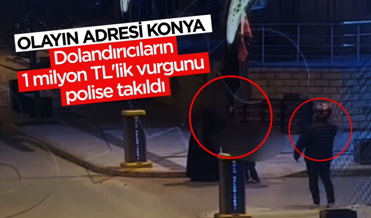Yer Konya: Dolandırıcıların 1 milyon TL'lik vurgunu polise takıldı