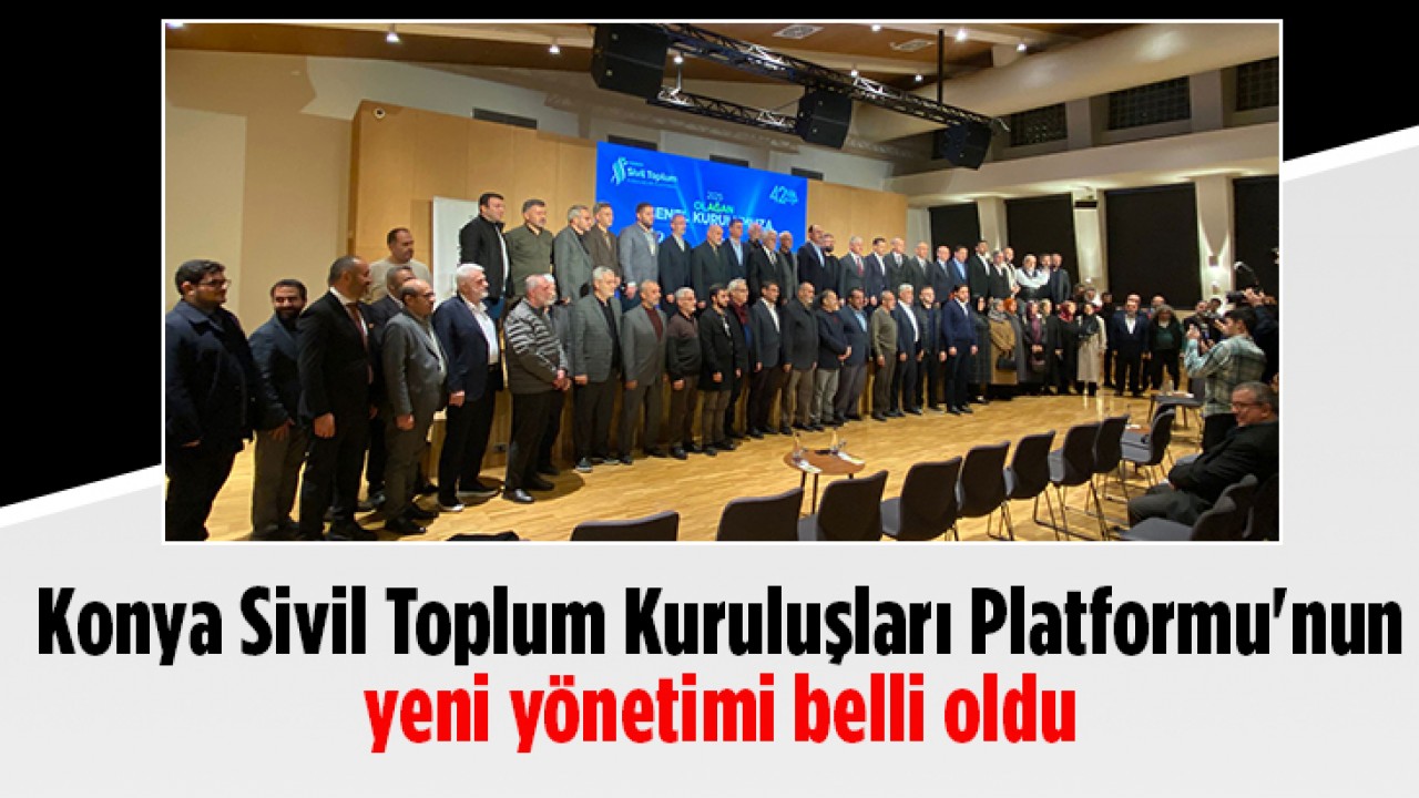 Konya Sivil Toplum Kuruluşları Platformu'nun yeni yönetimi belli oldu