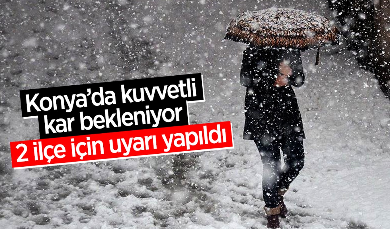 Konya’da kuvvetli kar bekleniyor: 2 ilçe için uyarı yapıldı
