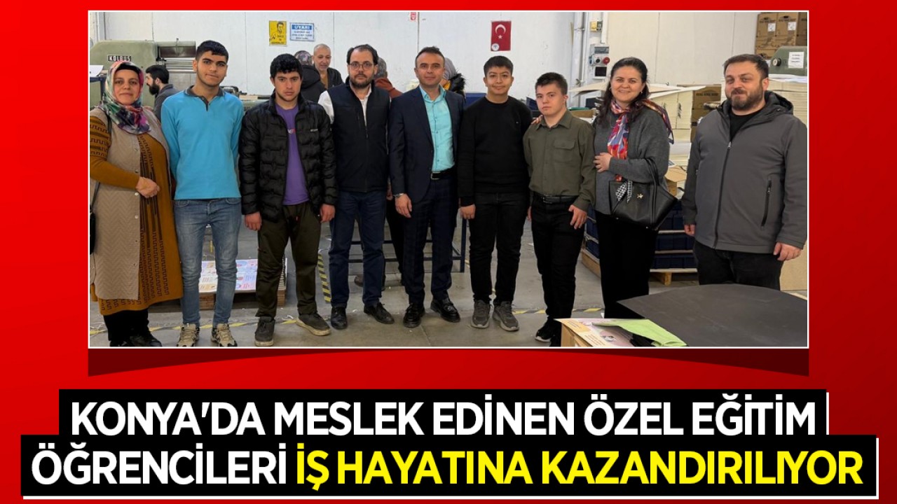 Konya'da meslek edinen özel eğitim öğrencileri iş hayatına kazandırılıyor