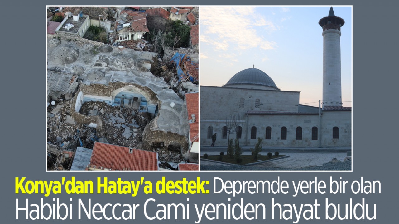 Konya'dan Hatay'a destek:  Depremde yerle bir olan Habibi Neccar Cami yeniden hayat buldu
