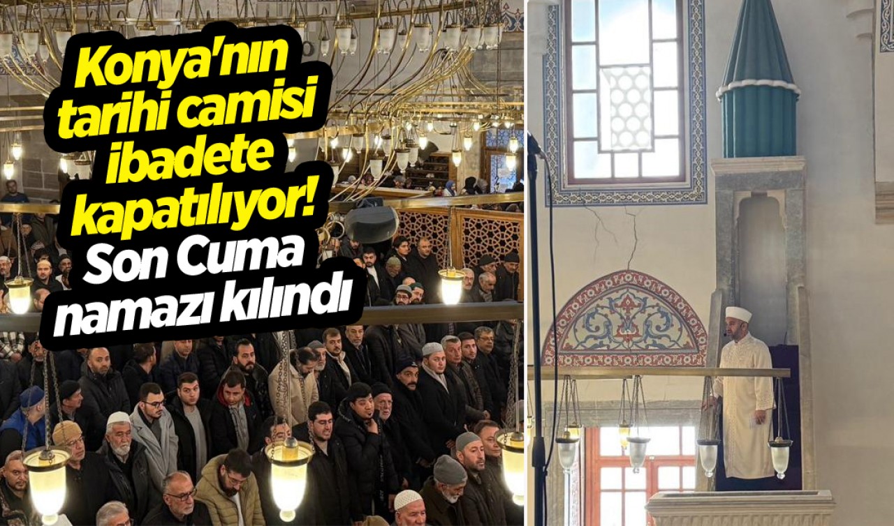 Konya'nın tarihi camisi ibadete kapatılıyor: Son Cuma namazı kılındı