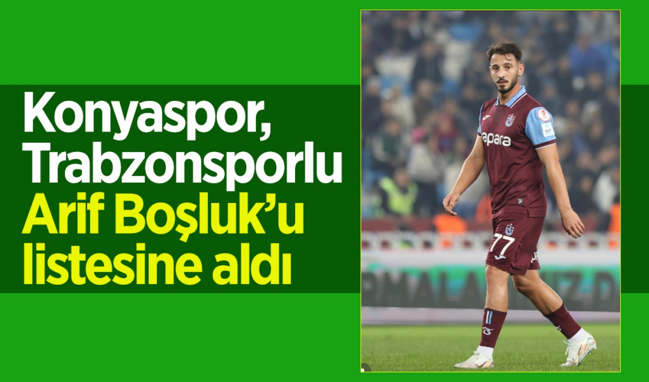 Konyaspor, Trabzonsporlu Arif Boşluk’u listesine aldı