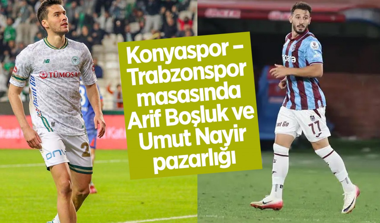 Konyaspor–Trabzonspor masasında Arif Boşluk ve Umut Nayir pazarlığı