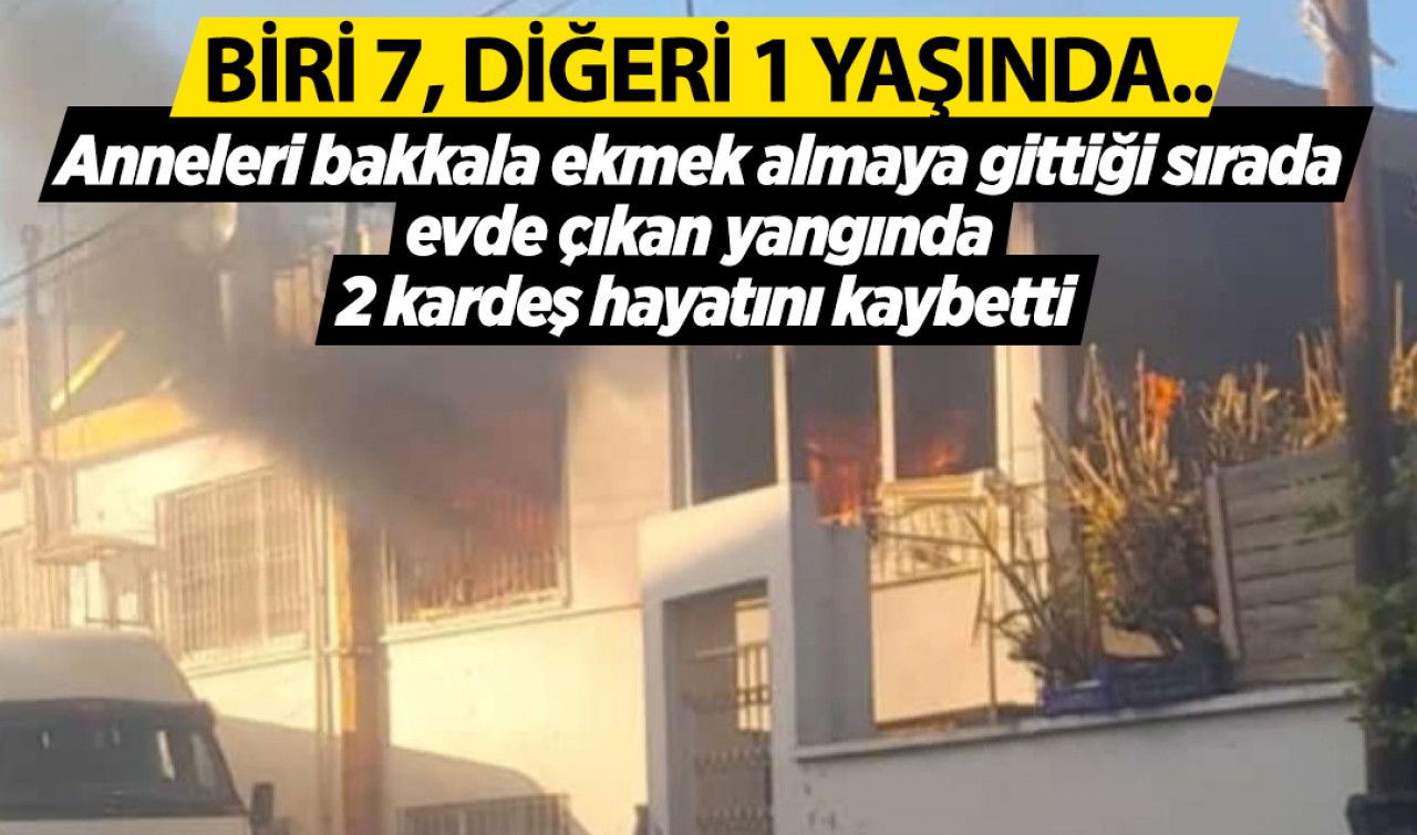 Anneleri bakkala ekmek almaya gittiği sırada evde çıkan yangında 2 kardeş hayatını kaybetti