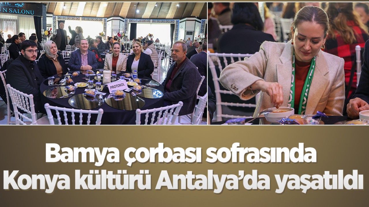 Bamya çorbası sofrasında Konya kültürü Antalya’da yaşatıldı