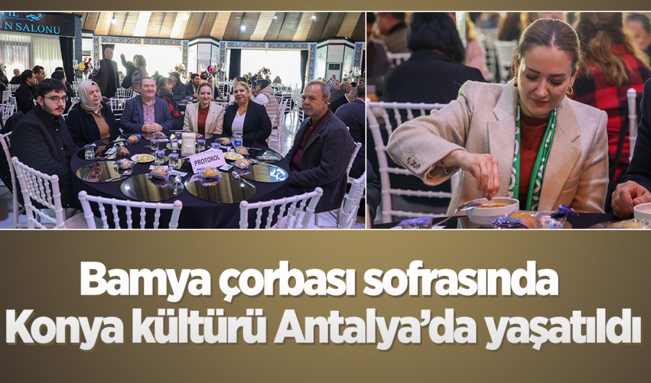 Bamya çorbası sofrasında Konya kültürü Antalya’da yaşatıldı