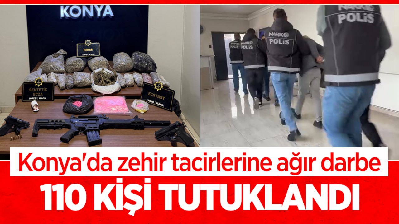 Konya'da zehir tacirlerine ağır darbe: 110 kişi tutuklandı