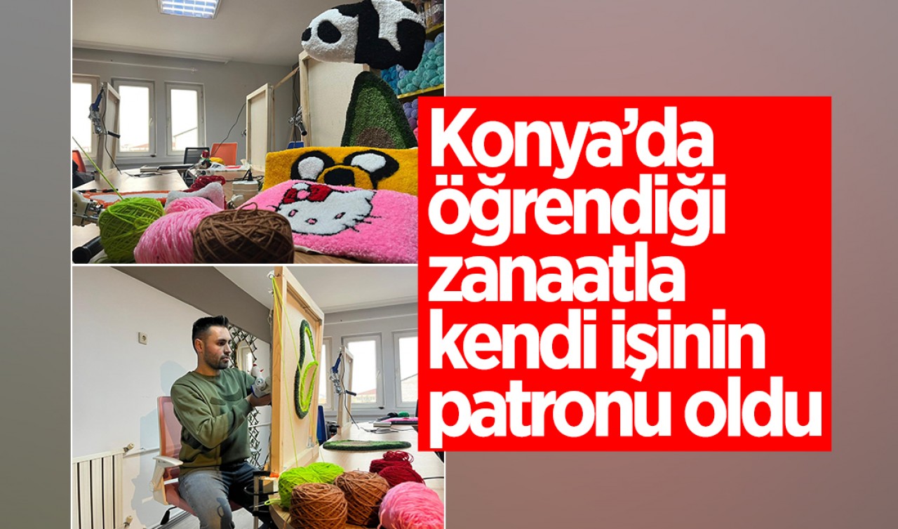 Konya’da öğrendiği zanaatla kendi işinin patronu oldu